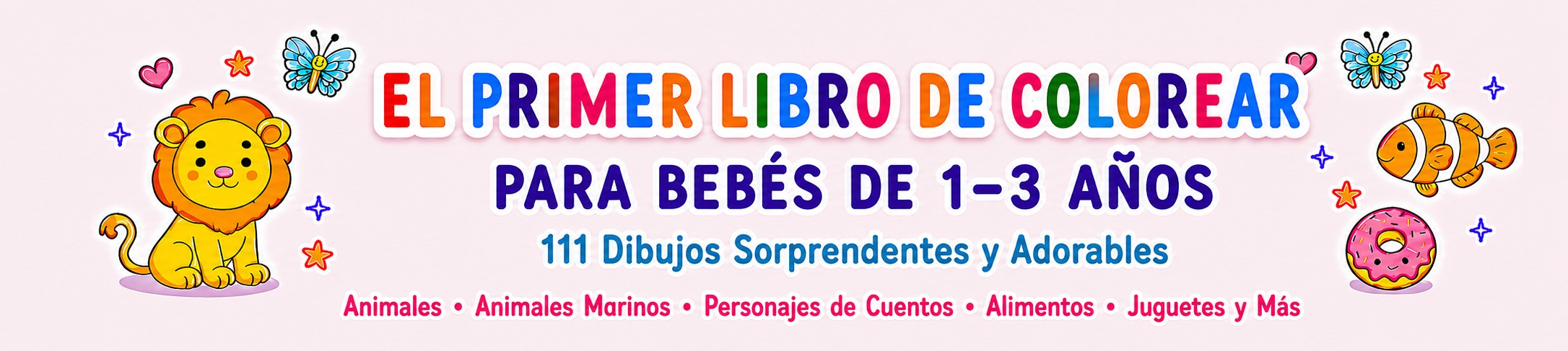 El Primer Libro de Colorear para Bebés de 1 a 3 Años: 111 dibujos sorprendentes y adorables. Animales, animales marinos, personajes de cuentos, alimentos y juguetes